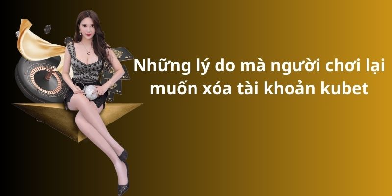 Mẹo đánh rồng hổ - Hướng dẫn từ A đến Z để thành công 10 Những lý do mà người chơi lại muốn xóa tài khoản kubet